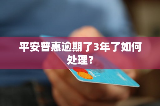 平安普惠逾期了3年了如何处理？