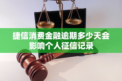 捷信消费金融逾期多少天会影响个人征信记录