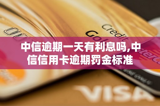 中信逾期一天有利息吗,中信信用卡逾期罚金标准