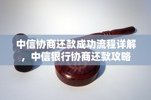 中信协商还款成功流程详解，中信银行协商还款攻略