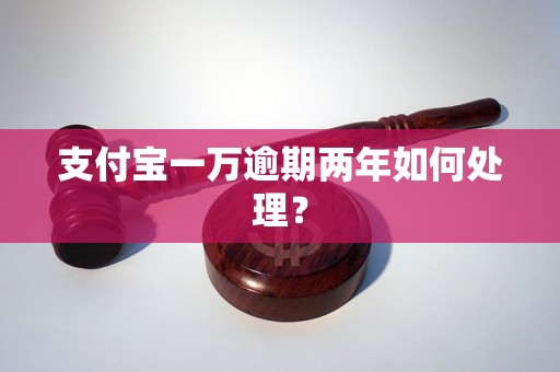 支付宝一万逾期两年如何处理？