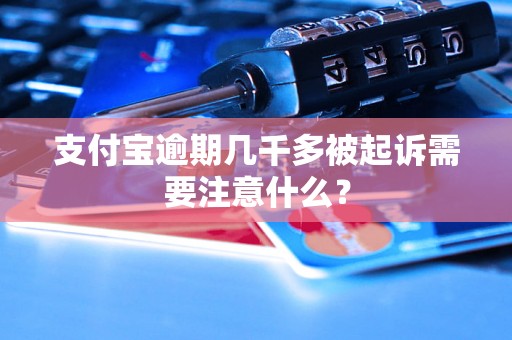 支付宝逾期几千多被起诉需要注意什么？