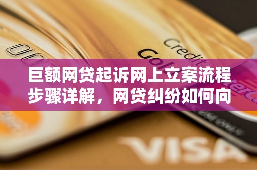 巨额网贷起诉网上立案流程步骤详解，网贷纠纷如何向法院提起诉讼