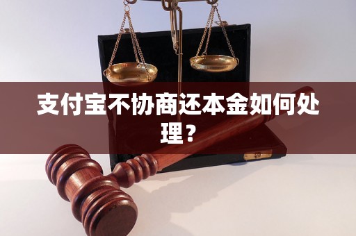 支付宝不协商还本金如何处理？