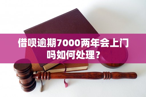 借呗逾期7000两年会上门吗如何处理？