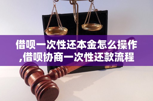 借呗一次性还本金怎么操作,借呗协商一次性还款流程详解