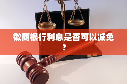 徽商银行利息是否可以减免？