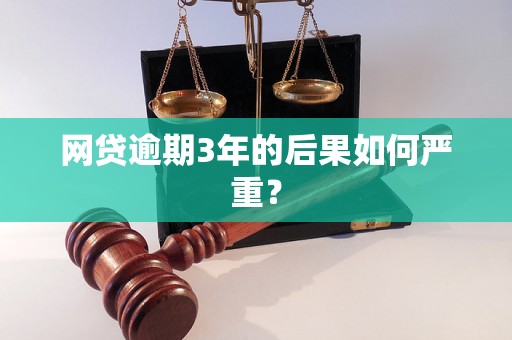 网贷逾期3年的后果如何严重？