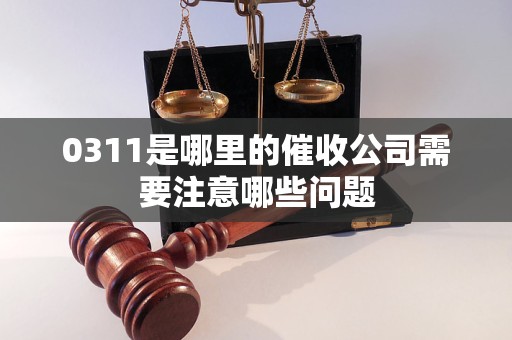 0311是哪里的催收公司需要注意哪些问题