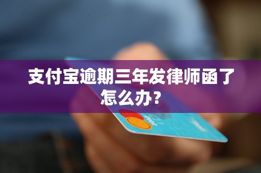 支付宝逾期三年发律师函了怎么办？