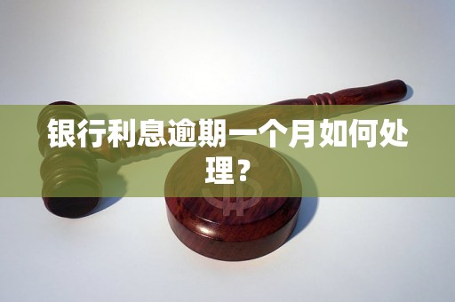 银行利息逾期一个月如何处理？