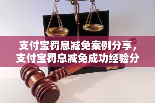 支付宝罚息减免案例分享，支付宝罚息减免成功经验分享