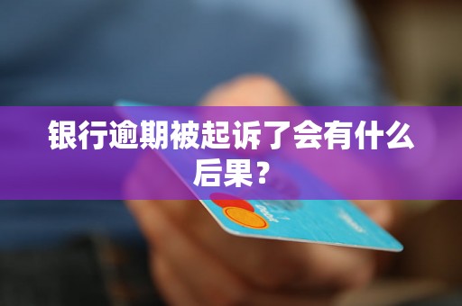 银行逾期被起诉了会有什么后果？