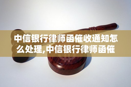 中信银行律师函催收通知怎么处理,中信银行律师函催收流程解析