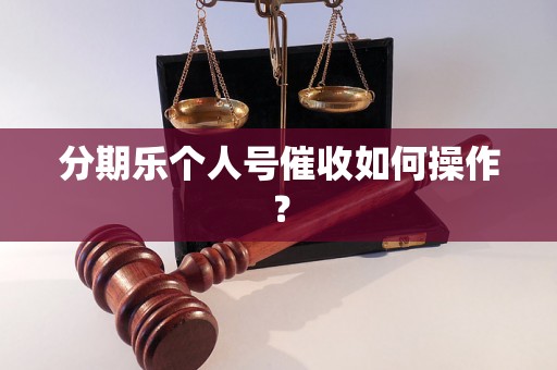 分期乐个人号催收如何操作？