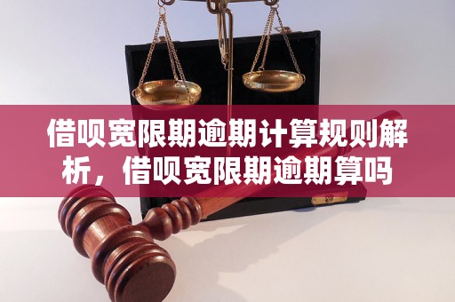 借呗宽限期逾期计算规则解析，借呗宽限期逾期算吗