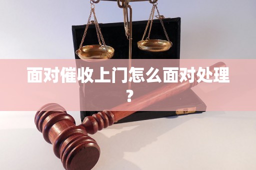 面对催收上门怎么面对处理？