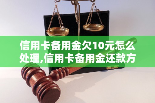 信用卡备用金欠10元怎么处理,信用卡备用金还款方式介绍