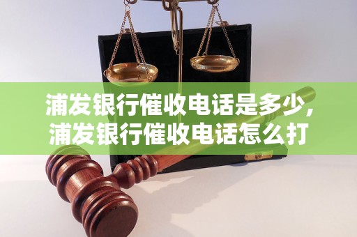 浦发银行催收电话是多少,浦发银行催收电话怎么打