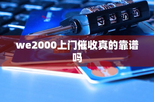 we2000上门催收真的靠谱吗