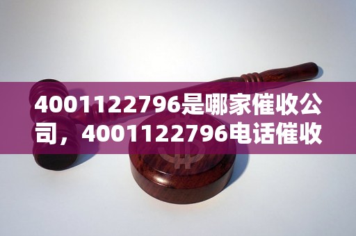 4001122796是哪家催收公司，4001122796电话催收效果如何