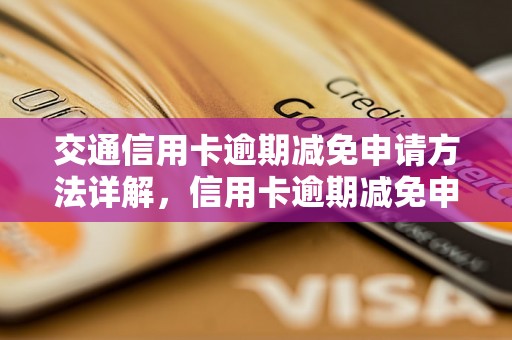 交通信用卡逾期减免申请方法详解，信用卡逾期减免申请流程说明