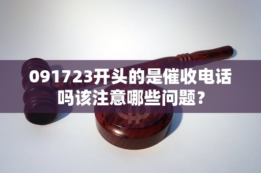 091723开头的是催收电话吗该注意哪些问题？