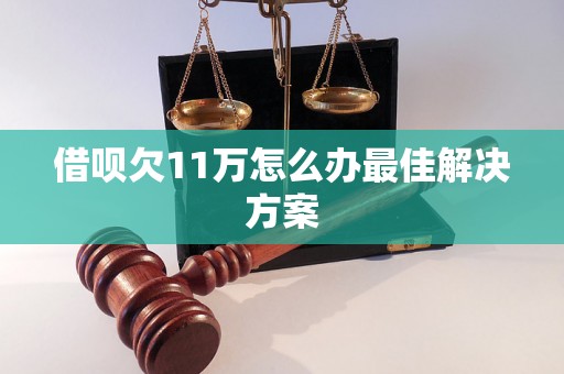 借呗欠11万怎么办最佳解决方案