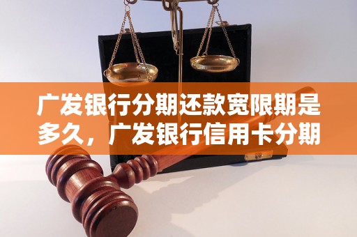 广发银行分期还款宽限期是多久，广发银行信用卡分期还款规定