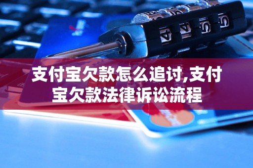 支付宝欠款怎么追讨,支付宝欠款法律诉讼流程