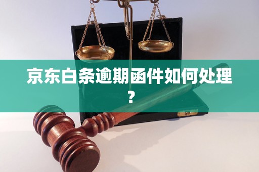 京东白条逾期函件如何处理？