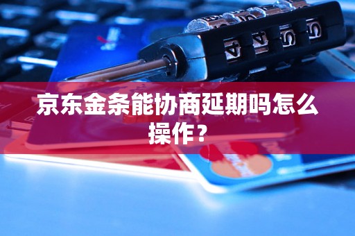 京东金条能协商延期吗怎么操作？