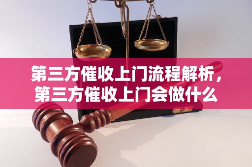 第三方催收上门流程解析，第三方催收上门会做什么