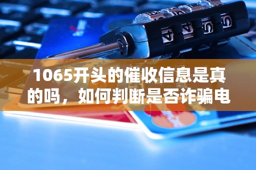 1065开头的催收信息是真的吗，如何判断是否诈骗电话