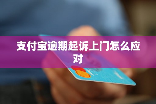 支付宝逾期起诉上门怎么应对