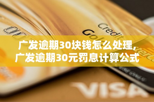 广发逾期30块钱怎么处理,广发逾期30元罚息计算公式