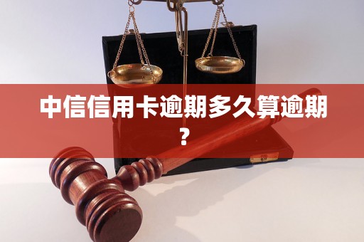 中信信用卡逾期多久算逾期？