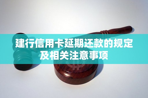 建行信用卡延期还款的规定及相关注意事项