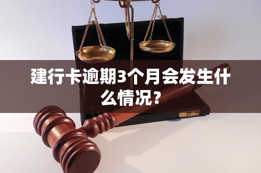 建行卡逾期3个月会发生什么情况？