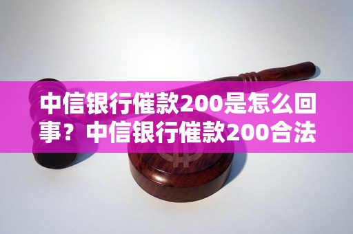 中信银行催款200是怎么回事？中信银行催款200合法吗？