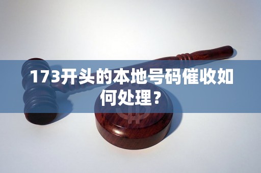 173开头的本地号码催收如何处理？