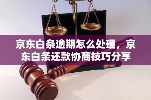 京东白条逾期怎么处理，京东白条还款协商技巧分享