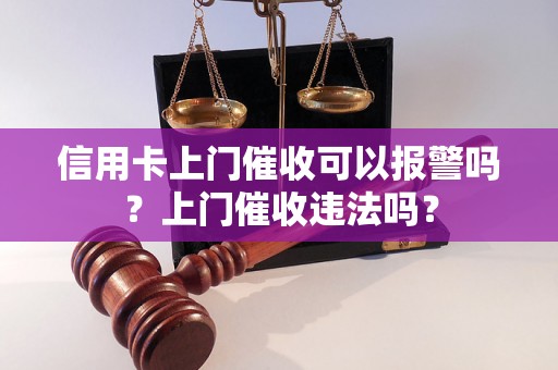 信用卡上门催收可以报警吗？上门催收违法吗？