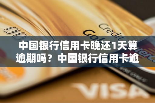 中国银行信用卡晚还1天算逾期吗？中国银行信用卡逾期罚款标准