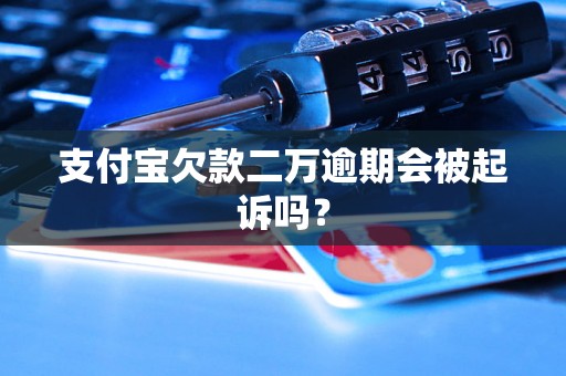 支付宝欠款二万逾期会被起诉吗？