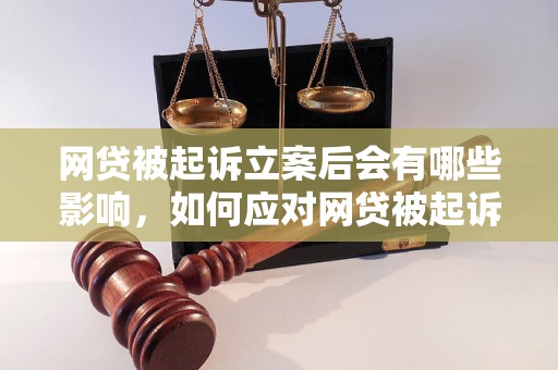 网贷被起诉立案后会有哪些影响，如何应对网贷被起诉的情况