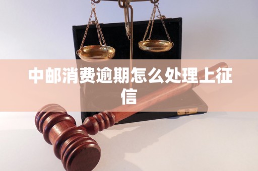 中邮消费逾期怎么处理上征信