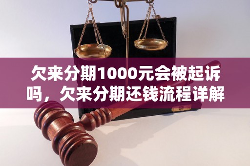 欠来分期1000元会被起诉吗，欠来分期还钱流程详解