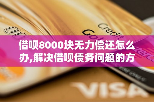 借呗8000块无力偿还怎么办,解决借呗债务问题的方法