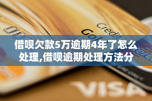 借呗欠款5万逾期4年了怎么处理,借呗逾期处理方法分享